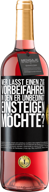 29,95 € Kostenloser Versand | Roséwein ROSÉ Ausgabe Wer lässt einen Zug vorbeifahren, in den er unbedingt einsteigen möchte? Schwarzes Etikett. Anpassbares Etikett Junger Wein Ernte 2024 Tempranillo