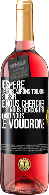 29,95 € Envoi gratuit | Vin rosé Édition ROSÉ J'espère que nous aurons toujours ce désir de nous chercher et de nous rencontrer quand nous le voudrons Étiquette Noire. Étiquette personnalisable Vin jeune Récolte 2024 Tempranillo
