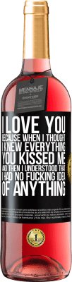 29,95 € Free Shipping | Rosé Wine ROSÉ Edition I LOVE YOU Because when I thought I knew everything you kissed me. And then I understood that I had no fucking idea of Black Label. Customizable label Young wine Harvest 2023 Tempranillo