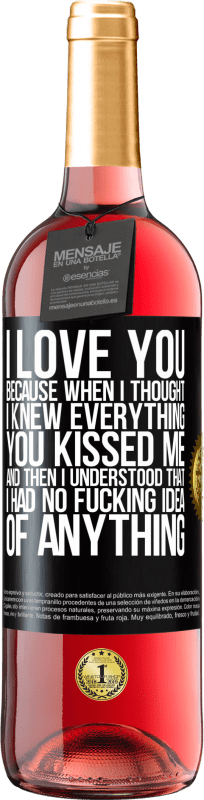 29,95 € Free Shipping | Rosé Wine ROSÉ Edition I LOVE YOU Because when I thought I knew everything you kissed me. And then I understood that I had no fucking idea of Black Label. Customizable label Young wine Harvest 2024 Tempranillo