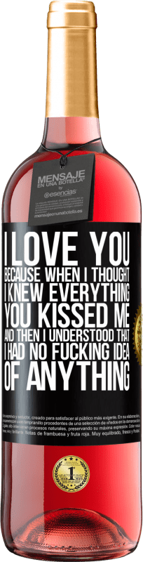 29,95 € Free Shipping | Rosé Wine ROSÉ Edition I LOVE YOU Because when I thought I knew everything you kissed me. And then I understood that I had no fucking idea of Black Label. Customizable label Young wine Harvest 2025 Tempranillo