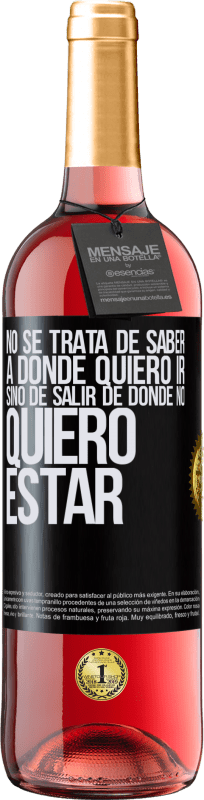 29,95 € Envío gratis | Vino Rosado Edición ROSÉ No se trata de saber a dónde quiero ir, sino de salir de donde no quiero estar Etiqueta Negra. Etiqueta personalizable Vino joven Cosecha 2024 Tempranillo