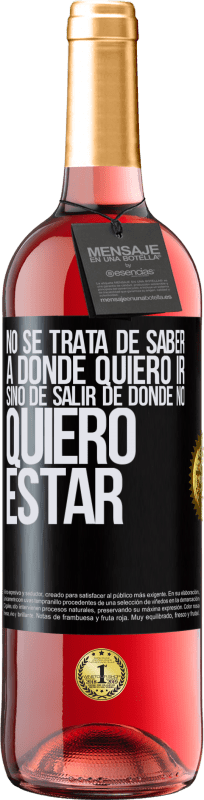 29,95 € Envío gratis | Vino Rosado Edición ROSÉ No se trata de saber a dónde quiero ir, sino de salir de donde no quiero estar Etiqueta Negra. Etiqueta personalizable Vino joven Cosecha 2025 Tempranillo
