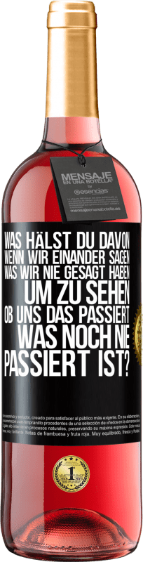 29,95 € Kostenloser Versand | Roséwein ROSÉ Ausgabe Was hälst du davon, wenn wir einander sagen, was wir nie gesagt haben um zu sehen, ob uns das passiert, was noch nie passiert is Schwarzes Etikett. Anpassbares Etikett Junger Wein Ernte 2024 Tempranillo