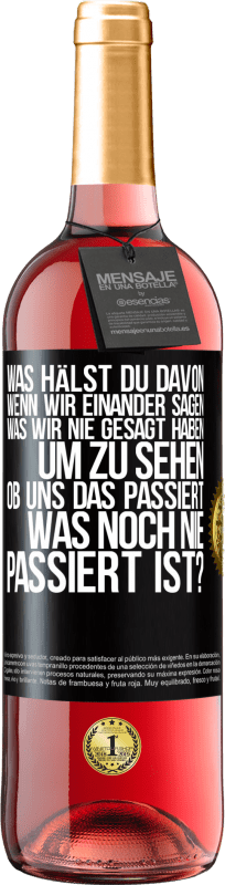 29,95 € Kostenloser Versand | Roséwein ROSÉ Ausgabe Was hälst du davon, wenn wir einander sagen, was wir nie gesagt haben um zu sehen, ob uns das passiert, was noch nie passiert is Schwarzes Etikett. Anpassbares Etikett Junger Wein Ernte 2025 Tempranillo