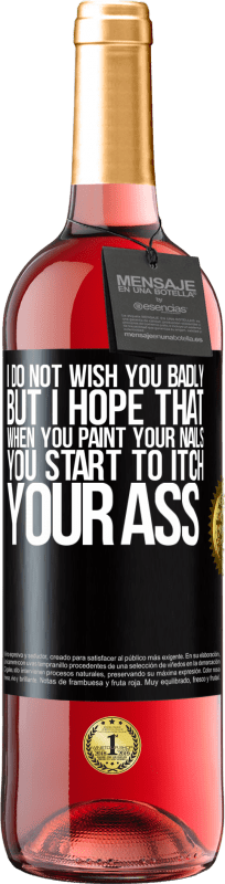29,95 € Free Shipping | Rosé Wine ROSÉ Edition I do not wish you badly, but I hope that when you paint your nails you start to itch your ass Black Label. Customizable label Young wine Harvest 2023 Tempranillo