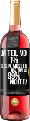 29,95 € Kostenloser Versand | Roséwein ROSÉ Ausgabe Um Teil von 1% zu sein, musst du das tun, was 99% nicht tun Schwarzes Etikett. Anpassbares Etikett Junger Wein Ernte 2024 Tempranillo