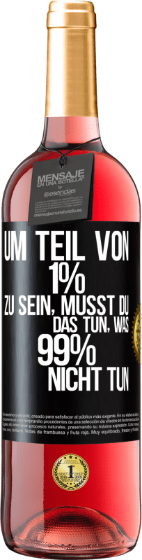 29,95 € Kostenloser Versand | Roséwein ROSÉ Ausgabe Um Teil von 1% zu sein, musst du das tun, was 99% nicht tun Schwarzes Etikett. Anpassbares Etikett Junger Wein Ernte 2023 Tempranillo