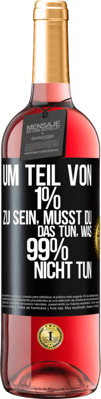 29,95 € Kostenloser Versand | Roséwein ROSÉ Ausgabe Um Teil von 1% zu sein, musst du das tun, was 99% nicht tun Schwarzes Etikett. Anpassbares Etikett Junger Wein Ernte 2024 Tempranillo