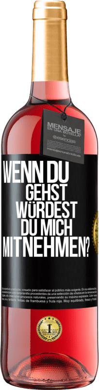 29,95 € Kostenloser Versand | Roséwein ROSÉ Ausgabe Wenn du gehst, würdest du mich mitnehmen? Schwarzes Etikett. Anpassbares Etikett Junger Wein Ernte 2024 Tempranillo