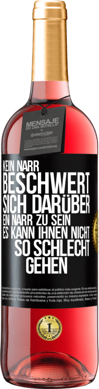 29,95 € Kostenloser Versand | Roséwein ROSÉ Ausgabe Kein Narr beschwert sich darüber, ein Narr zu sein. Es kann ihnen nicht so schlecht gehen Schwarzes Etikett. Anpassbares Etikett Junger Wein Ernte 2023 Tempranillo