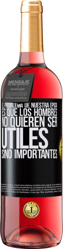 29,95 € Envío gratis | Vino Rosado Edición ROSÉ El problema de nuestra época es que los hombres no quieren ser útiles, sino importantes Etiqueta Negra. Etiqueta personalizable Vino joven Cosecha 2024 Tempranillo