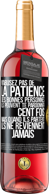 29,95 € Envoi gratuit | Vin rosé Édition ROSÉ N'abusez pas de la patience des bonnes personnes. Ils peuvent te pardonner cent fois mais quand ils partent ils ne reviennent ja Étiquette Noire. Étiquette personnalisable Vin jeune Récolte 2024 Tempranillo