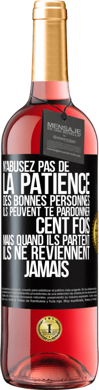29,95 € Envoi gratuit | Vin rosé Édition ROSÉ N'abusez pas de la patience des bonnes personnes. Ils peuvent te pardonner cent fois mais quand ils partent ils ne reviennent ja Étiquette Noire. Étiquette personnalisable Vin jeune Récolte 2025 Tempranillo