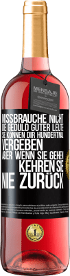 29,95 € Kostenloser Versand | Roséwein ROSÉ Ausgabe Missbrauche nicht die Geduld guter Leute. Sie können dir hundertmal vergeben, aber wenn sie gehen, kehren sie nie zurück Schwarzes Etikett. Anpassbares Etikett Junger Wein Ernte 2023 Tempranillo