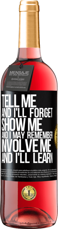 29,95 € Free Shipping | Rosé Wine ROSÉ Edition Tell me, and i'll forget. Show me, and i may remember. Involve me, and i'll learn Black Label. Customizable label Young wine Harvest 2024 Tempranillo