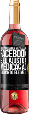 29,95 € Envio grátis | Vinho rosé Edição ROSÉ Meu psiquiatra me segue no Facebook e eu ajusto a medicação enquanto ele me lê Etiqueta Preta. Etiqueta personalizável Vinho jovem Colheita 2024 Tempranillo