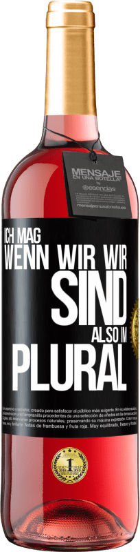 29,95 € Kostenloser Versand | Roséwein ROSÉ Ausgabe Ich mag, wenn wir wir sind. Also im Plural Schwarzes Etikett. Anpassbares Etikett Junger Wein Ernte 2024 Tempranillo