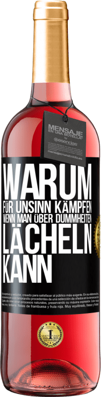 29,95 € Kostenloser Versand | Roséwein ROSÉ Ausgabe Warum für Unsinn kämpfen, wenn man über Dummheiten lächeln kann Schwarzes Etikett. Anpassbares Etikett Junger Wein Ernte 2024 Tempranillo