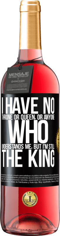 29,95 € Free Shipping | Rosé Wine ROSÉ Edition I have no throne or queen, or anyone who understands me, but I'm still the king Black Label. Customizable label Young wine Harvest 2022 Tempranillo