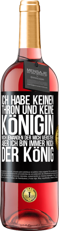 29,95 € Kostenloser Versand | Roséwein ROSÉ Ausgabe Ich habe keinen Thron und keine Königin, noch jemanden der mich versteht, aber ich bin immer noch der König Schwarzes Etikett. Anpassbares Etikett Junger Wein Ernte 2024 Tempranillo