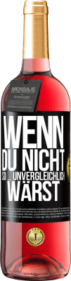 29,95 € Kostenloser Versand | Roséwein ROSÉ Ausgabe Wenn du nicht so ... unvergleichlich wärst Schwarzes Etikett. Anpassbares Etikett Junger Wein Ernte 2023 Tempranillo