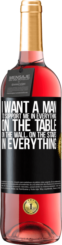 29,95 € Free Shipping | Rosé Wine ROSÉ Edition I want a man to support me in everything ... On the table, on the wall, on the stairs ... In everything Black Label. Customizable label Young wine Harvest 2024 Tempranillo