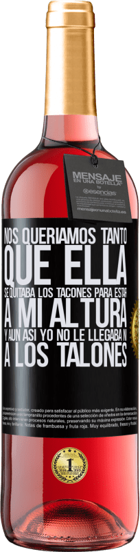 29,95 € Envío gratis | Vino Rosado Edición ROSÉ Nos queríamos tanto que ella se quitaba los tacones para estar a mi altura, y aún así yo no le llegaba ni a los talones Etiqueta Negra. Etiqueta personalizable Vino joven Cosecha 2024 Tempranillo