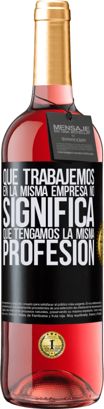 29,95 € Envío gratis | Vino Rosado Edición ROSÉ Que trabajemos en la misma empresa no significa que tengamos la misma profesión Etiqueta Negra. Etiqueta personalizable Vino joven Cosecha 2024 Tempranillo