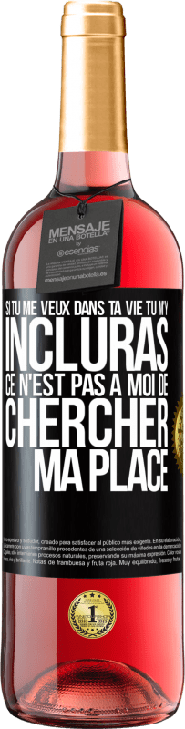 29,95 € Envoi gratuit | Vin rosé Édition ROSÉ Si tu me veux dans ta vie, tu m'y incluras. Ce n'est pas à moi de chercher ma place Étiquette Noire. Étiquette personnalisable Vin jeune Récolte 2024 Tempranillo