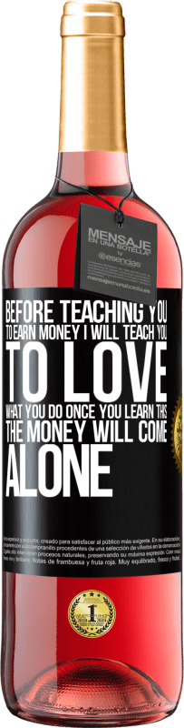 29,95 € Free Shipping | Rosé Wine ROSÉ Edition Before teaching you to earn money, I will teach you to love what you do. Once you learn this, the money will come alone Black Label. Customizable label Young wine Harvest 2023 Tempranillo