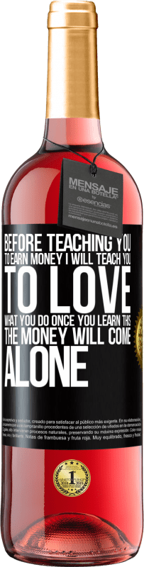 29,95 € Free Shipping | Rosé Wine ROSÉ Edition Before teaching you to earn money, I will teach you to love what you do. Once you learn this, the money will come alone Black Label. Customizable label Young wine Harvest 2024 Tempranillo