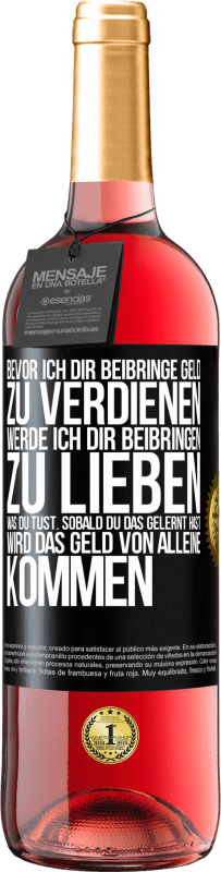 29,95 € Kostenloser Versand | Roséwein ROSÉ Ausgabe Bevor ich dir beibringe Geld zu verdienen, werde ich dir beibringen zu lieben was du tust. Sobald du das gelernt hast, wird das Schwarzes Etikett. Anpassbares Etikett Junger Wein Ernte 2024 Tempranillo