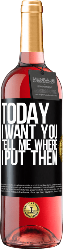 29,95 € Free Shipping | Rosé Wine ROSÉ Edition Today I want you. Tell me where I put them Black Label. Customizable label Young wine Harvest 2024 Tempranillo