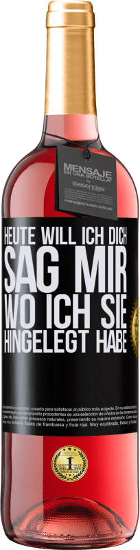29,95 € Kostenloser Versand | Roséwein ROSÉ Ausgabe Heute will ich dich. Sag mir, wo ich sie hingelegt habe Schwarzes Etikett. Anpassbares Etikett Junger Wein Ernte 2025 Tempranillo