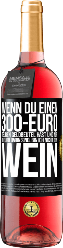 29,95 € Kostenloser Versand | Roséwein ROSÉ Ausgabe Wenn du einen 300-Euro teuren Geldbeutel hast und nur 10 Euro darin sind, bin ich nicht dein Wein Schwarzes Etikett. Anpassbares Etikett Junger Wein Ernte 2024 Tempranillo