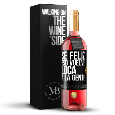 «Sé feliz. Eso vuelve loca a la gente» Edición ROSÉ