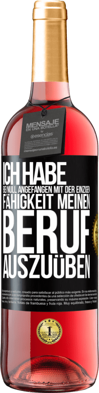 29,95 € Kostenloser Versand | Roséwein ROSÉ Ausgabe Ich habe bei Null angefangen mit der einzigen Fähigkeit, meinen Beruf auszuüben Schwarzes Etikett. Anpassbares Etikett Junger Wein Ernte 2024 Tempranillo