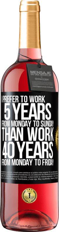29,95 € Free Shipping | Rosé Wine ROSÉ Edition I prefer to work 5 years from Monday to Sunday, than work 40 years from Monday to Friday Black Label. Customizable label Young wine Harvest 2022 Tempranillo