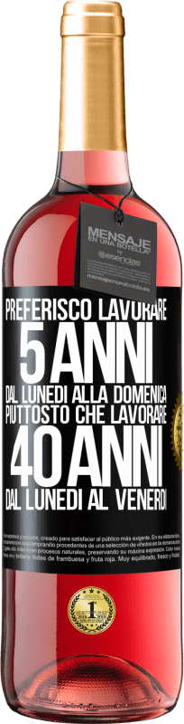 29,95 € Spedizione Gratuita | Vino rosato Edizione ROSÉ Preferisco lavorare 5 anni dal lunedì alla domenica, piuttosto che lavorare 40 anni dal lunedì al venerdì Etichetta Nera. Etichetta personalizzabile Vino giovane Raccogliere 2024 Tempranillo