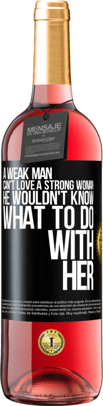 29,95 € Free Shipping | Rosé Wine ROSÉ Edition A weak man can't love a strong woman, he wouldn't know what to do with her Black Label. Customizable label Young wine Harvest 2023 Tempranillo