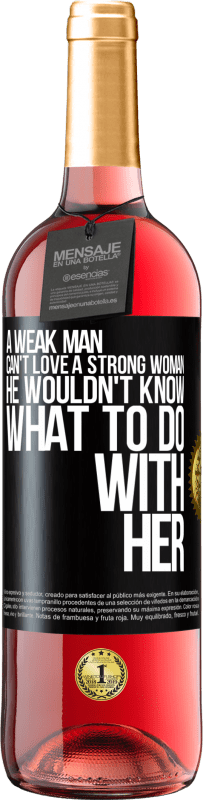 29,95 € Free Shipping | Rosé Wine ROSÉ Edition A weak man can't love a strong woman, he wouldn't know what to do with her Black Label. Customizable label Young wine Harvest 2024 Tempranillo