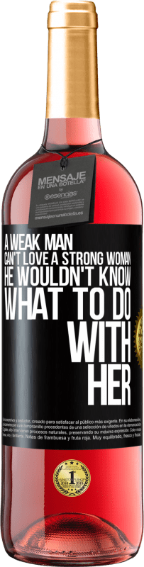29,95 € Free Shipping | Rosé Wine ROSÉ Edition A weak man can't love a strong woman, he wouldn't know what to do with her Black Label. Customizable label Young wine Harvest 2025 Tempranillo