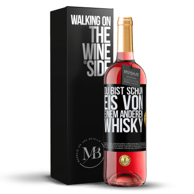 «Du bist schon Eis von einem anderen Whisky» ROSÉ Ausgabe