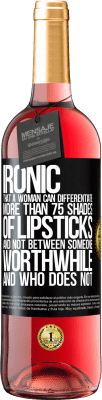 29,95 € Free Shipping | Rosé Wine ROSÉ Edition Ironic. That a woman can differentiate more than 75 shades of lipsticks and not between someone worthwhile and who does not Black Label. Customizable label Young wine Harvest 2024 Tempranillo