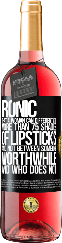 29,95 € Free Shipping | Rosé Wine ROSÉ Edition Ironic. That a woman can differentiate more than 75 shades of lipsticks and not between someone worthwhile and who does not Black Label. Customizable label Young wine Harvest 2023 Tempranillo