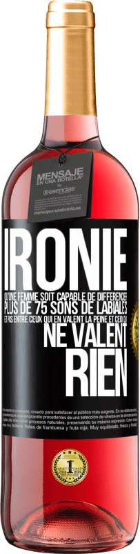 29,95 € Envoi gratuit | Vin rosé Édition ROSÉ Ironie. Qu'une femme soit capable de différencier plus de 75 sons de labiales et pas entre ceux qui en valent la peine et ceux q Étiquette Noire. Étiquette personnalisable Vin jeune Récolte 2024 Tempranillo