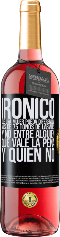 29,95 € Envío gratis | Vino Rosado Edición ROSÉ Irónico. Que una mujer pueda diferenciar más de 75 tonos de labiales y no entre alguien que vale la pena y quien no Etiqueta Negra. Etiqueta personalizable Vino joven Cosecha 2024 Tempranillo