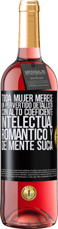 29,95 € Envío gratis | Vino Rosado Edición ROSÉ Toda mujer merece un pervertido detallista con alto coeficiente intelectual, romántico y de mente sucia Etiqueta Negra. Etiqueta personalizable Vino joven Cosecha 2024 Tempranillo