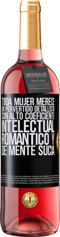 29,95 € Envío gratis | Vino Rosado Edición ROSÉ Toda mujer merece un pervertido detallista con alto coeficiente intelectual, romántico y de mente sucia Etiqueta Negra. Etiqueta personalizable Vino joven Cosecha 2025 Tempranillo